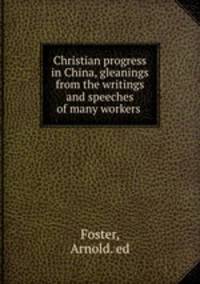 Christian progress in China, gleanings from the writings and speeches of many workers