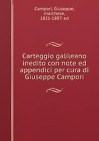 Carteggio galileano inedito con note ed appendici per cura di Giuseppe Campori