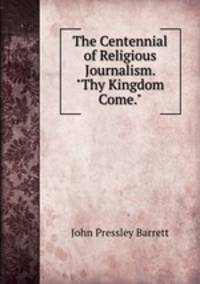 The Centennial of Religious Journalism. "Thy Kingdom Come."