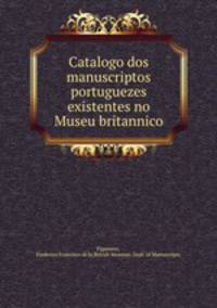 Catalogo dos manuscriptos portuguezes existentes no Museu britannico