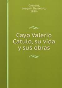 Cayo Valerio Catulo, su vida y sus obras