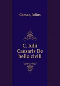 C. Iulii Caesaris De bello civili
