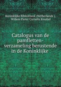 Catalogus van de pamfletten-verzameling berustende in de Koninklijke .