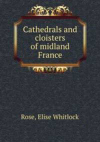 Cathedrals and cloisters of midland France