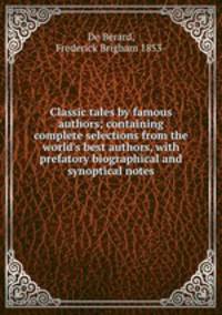 Classic tales by famous authors; containing complete selections from the world