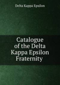 Catalogue of the Delta Kappa Epsilon Fraternity .