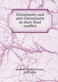 Christianity and anti-Christianity in their final conflict
