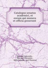 Catalogus senatus academici, et eorum qui munera et officia gesserunt .