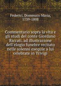 Commentario sopra la vita e gli studj del conte Giordano Riccati. ad illustrazione dell