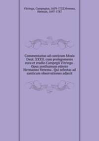 Commentarius ad canticum Mosis Deut. XXXII. cum prolegomenis eura et studio Campegii Vitringa . Opus posthumum edente Hermanno Venema . Qui selectas ad canticum observationes adjecit