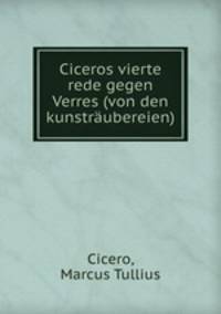 Ciceros vierte rede gegen Verres (von den kunstraubereien)