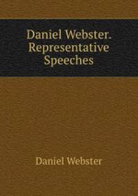 Daniel Webster. Representative Speeches
