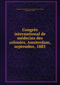 Congres international de medecins des colonies, Amsterdam, septembre, 1883