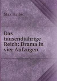 Das tausendjahrige Reich: Drama in vier Aufzugen