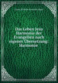 Das Leben Jesu Harmonie der Evangelien nach eigener Ubersetzung: Harmonie .