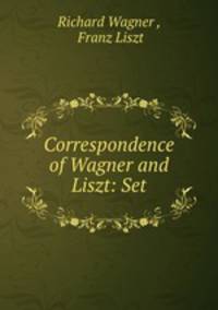 Correspondence of Wagner and Liszt: Set