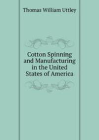 Cotton Spinning and Manufacturing in the United States of America