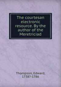 The courtesan electronic resource. By the author of the Meretriciad