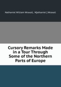 Cursory Remarks Made in a Tour Through Some of the Northern Parts of Europe