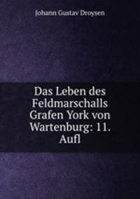 Das Leben des Feldmarschalls Grafen York von Wartenburg: 11. Aufl.