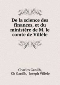 De la science des finances, et du ministere de M. le comte de Villele