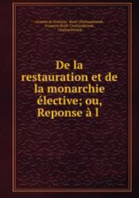 De la restauration et de la monarchie elective; ou, Reponse a l .