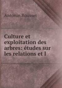 Culture et exploitation des arbres: etudes sur les relations et l .