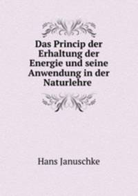 Das Princip der Erhaltung der Energie und seine Anwendung in der Naturlehre .