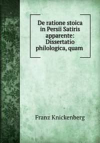 De ratione stoica in Persii Satiris apparente: Dissertatio philologica, quam .