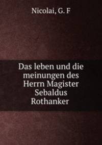Das leben und die meinungen des Herrn Magister Sebaldus Rothanker