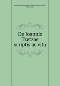 De Joannis Tzetzae scriptis ac vita.