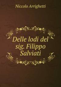 Delle lodi del sig. Filippo Salviati