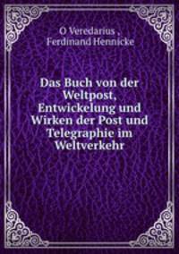 Das Buch von der Weltpost, Entwickelung und Wirken der Post und Telegraphie im Weltverkehr