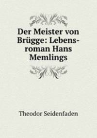 Der Meister von Brgge. Lebens-roman Hans Memlings
