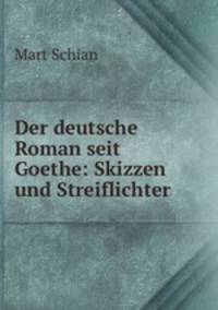 Der deutsche Roman seit Goethe: Skizzen und Streiflichter
