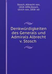 Denkwurdigkeiten des Generals und Admirals Albrecht v. Stosch