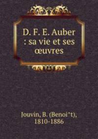 D. F. E. Auber : sa vie et ses ?uvres