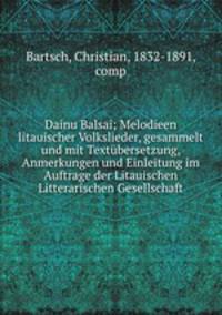Dainu Balsai; Melodieen litauischer Volkslieder, gesammelt und mit Textubersetzung, Anmerkungen und Einleitung im Auftrage der Litauischen Litterarischen Gesellschaft