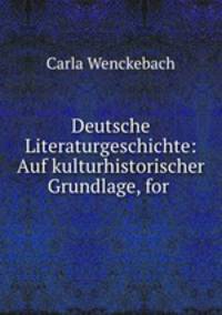 Deutsche Literaturgeschichte: Auf kulturhistorischer Grundlage, for .