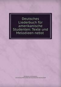 Deutsches Liederbuch fur amerikanische Studenten: Texte und Melodieen nebst .