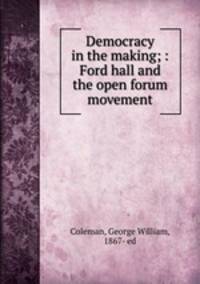 Democracy in the making; : Ford hall and the open forum movement