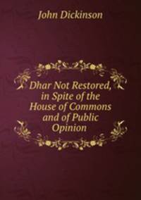 Dhar Not Restored, in Spite of the House of Commons and of Public Opinion .