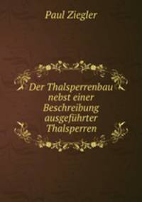 Der Thalsperrenbau nebst einer Beschreibung ausgefuhrter Thalsperren