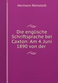 Die englische Schriftsprache bei Caxton: Am 4. Juni 1890 von der .