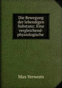 Die Bewegung der lebendigen Substanz: Eine vergleichend-physiologische .