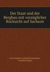 Der Staat und der Bergbau mit vorzuglicher Rucksicht auf Sachson