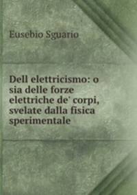 Dell elettricismo: o sia delle forze elettriche de