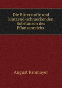 Die Bitterstoffe und kratzend-schmeckenden Substanzen des Pflanzenreichs .