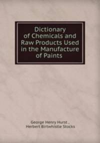 Dictionary of Chemicals and Raw Products Used in the Manufacture of Paints .