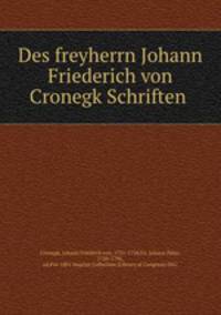 Des freyherrn Johann Friederich von Cronegk Schriften